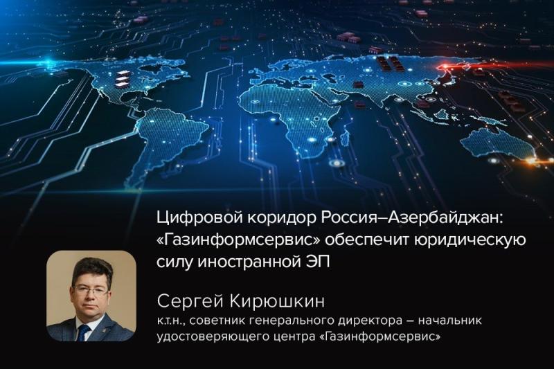 Цифровой коридор Россия–Азербайджан: «Газинформсервис» обеспечит юридическую силу иностранной ЭП